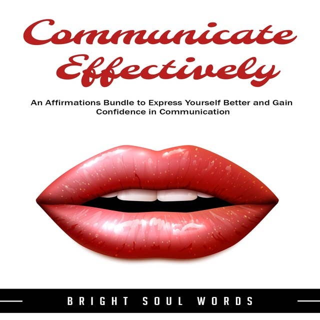 Communicate Effectively: An Affirmations Bundle to Express Yourself Better and Gain Confidence in Communication