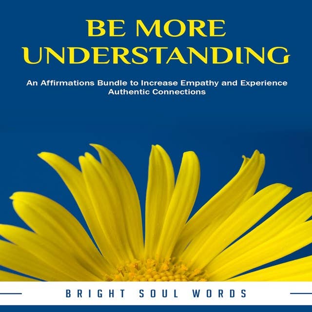 Be More Understanding: An Affirmations Bundle to Increase Empathy and Experience Authentic Connections