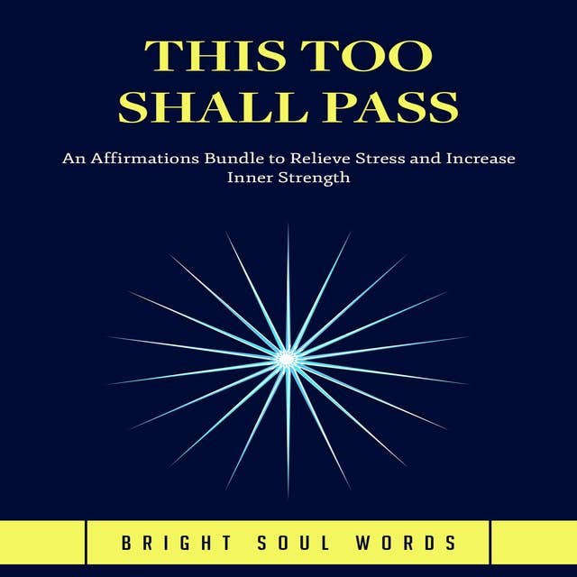 This Too Shall Pass: An Affirmations Bundle to Relieve Stress and Increase Inner Strength