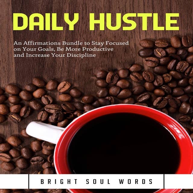 Daily Hustle: An Affirmations Bundle to Stay Focused on Your Goals, Be More Productive and Increase Your Discipline