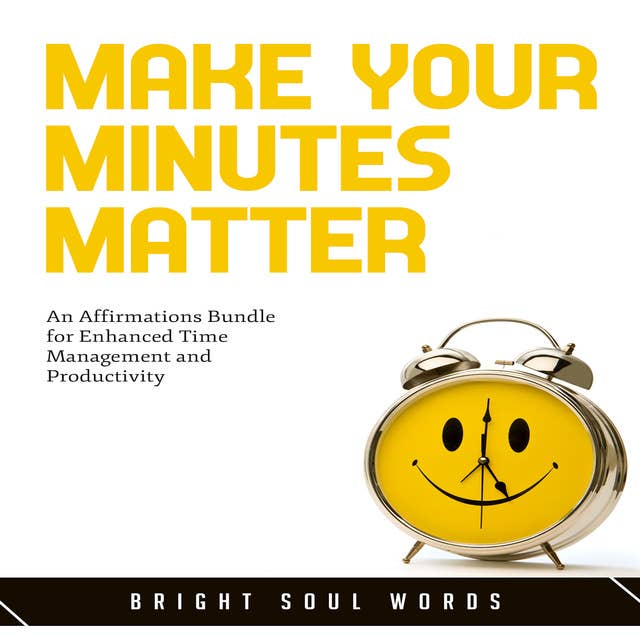 Make Your Minutes Matter: An Affirmations Bundle for Enhanced Time Management and Productivity