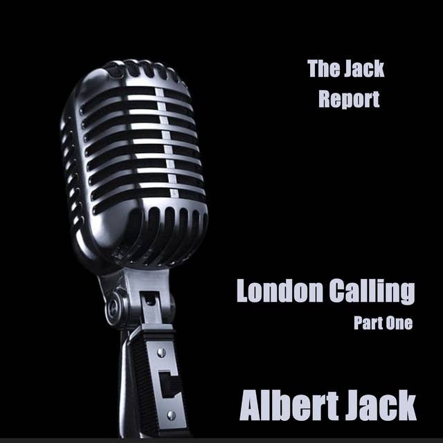 The Jack Report: London Calling– Part One