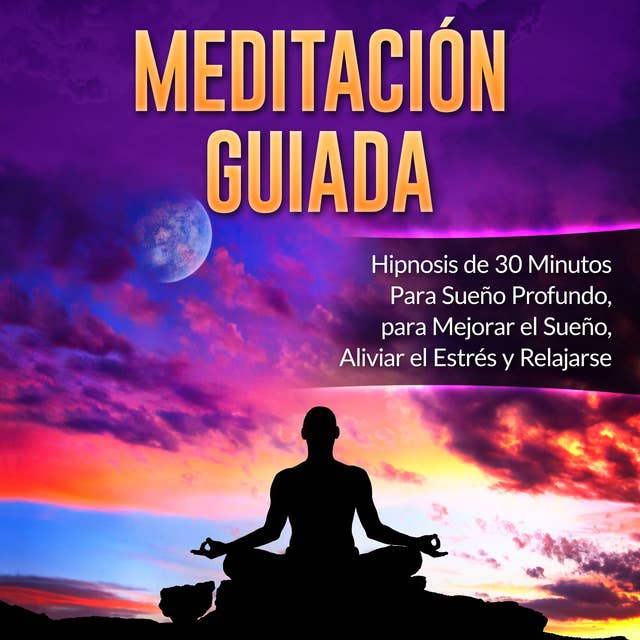 Cover for Meditación Guiada: Hipnosis de 30 Minutos Para Sueño Profundo, para Mejorar el Sueño, Aliviar el Estrés y Relajarse