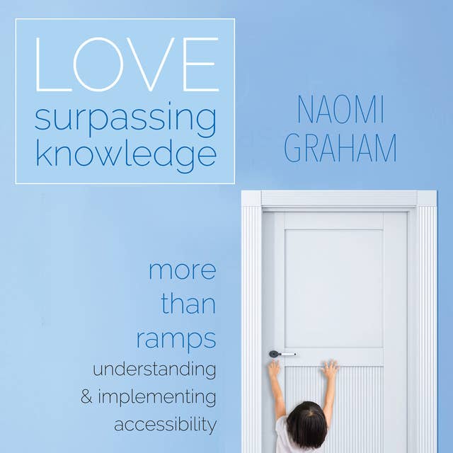 Love Surpassing Knowledge: More Than Ramps– Understanding & Implementing Accessibility