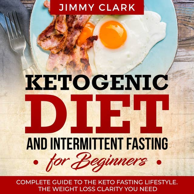 Ketogenic Diet and Intermittent Fasting for Beginners: A Complete Guide to the Keto Fasting Lifestyle 