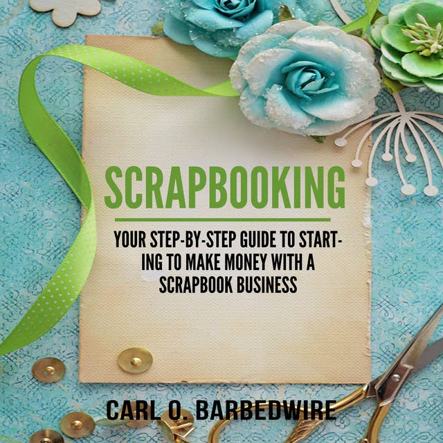 Scrapbooking: Your Step-By-Step Guide To Starting to Make Money With a Scrapbook Business