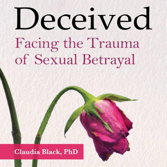 Deceived: Facing the Trauma of Sexual Betrayal: Facing the Trauma of Sexual Betrayal