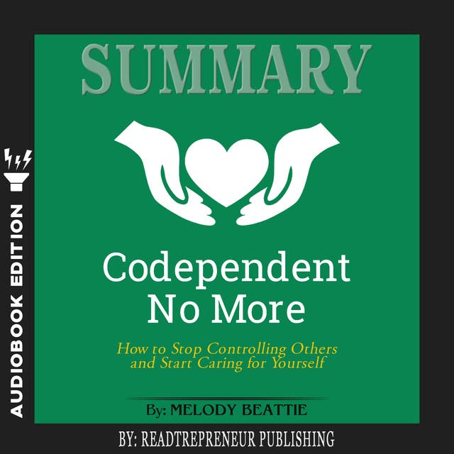 Summary of Codependent No More How to Stop Controlling Others and Start Caring for Yourself by
