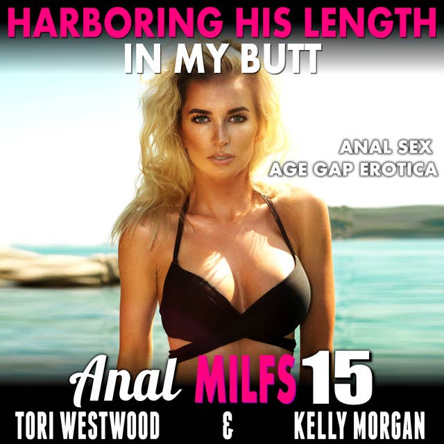 Harboring His Length In My Butt : Anal MILFs 15 (Anal Sex Age Gap Erotica)