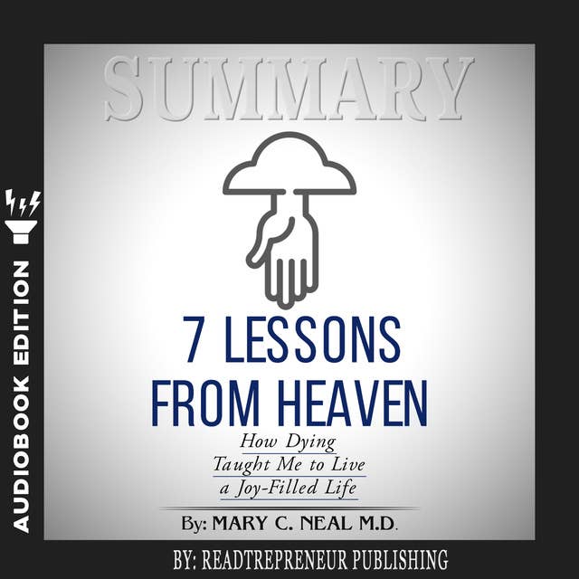 Summary of 7 Lessons from Heaven: How Dying Taught Me to Live a Joy-Filled Life by Mary C. Neal