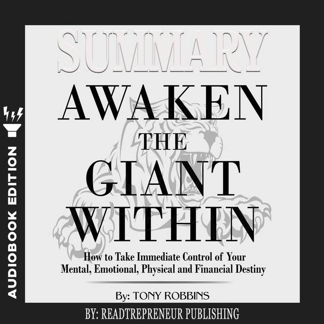 Summary of Awaken the Giant Within: How to Take Immediate Control of Your Mental, Emotional, Physical and Financial by Tony Robbins by Readtrepreneur Publishing