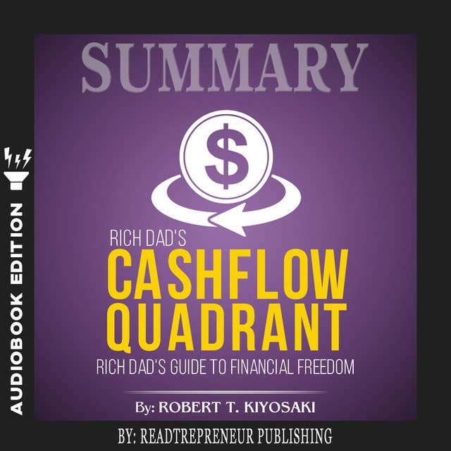 Summary of Rich Dad’s Cashflow Quadrant: Guide to Financial Freedom by Robert T. Kiyosaki