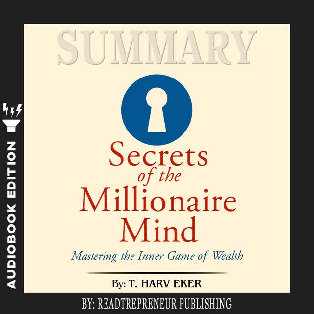 Summary of Secrets of the Millionaire Mind: Mastering the Inner Game of Wealth by T. Harv Eker