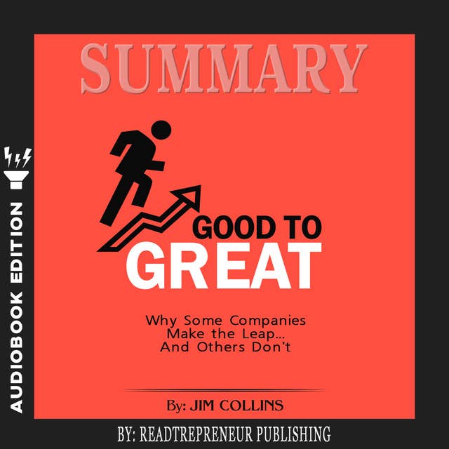 Summary of Good to Great: Why Some Companies Make the Leap...And Others Don't by Jim Collins