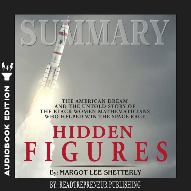 Summary of Hidden Figures: The American Dream and the Untold Story of the Black Women Mathematicians Who Helped Win the Space Race by Margot Lee Shetterly