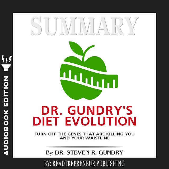 Summary of Dr. Gundry's Diet Evolution: Turn Off the Genes That Are Killing You and Your Waistline by Dr. Steven R. Gundry
