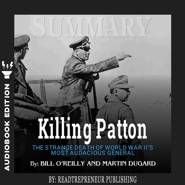 Summary of Killing Patton: The Strange Death of World War II's Most Audacious General by Bill O'Reilly