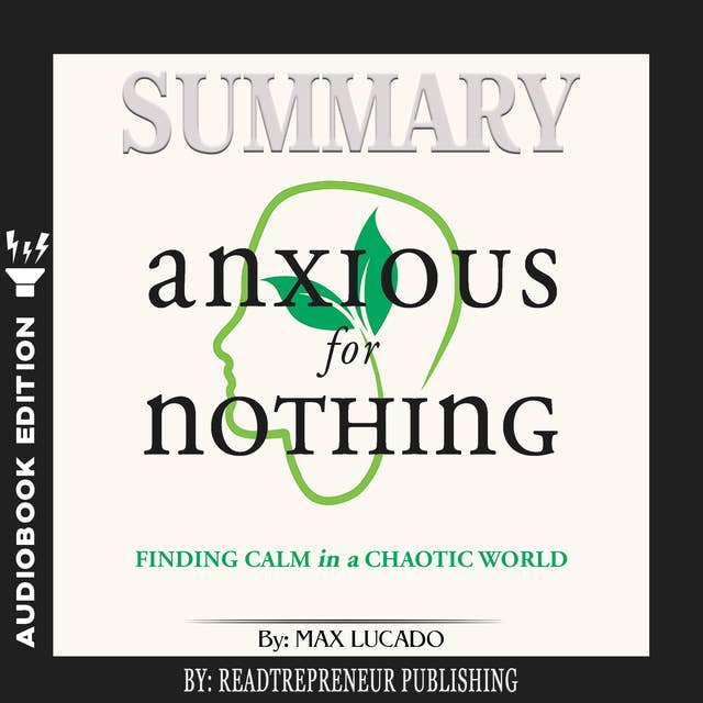 Summary of Anxious for Nothing: Finding Calm in a Chaotic World by Max Lucado