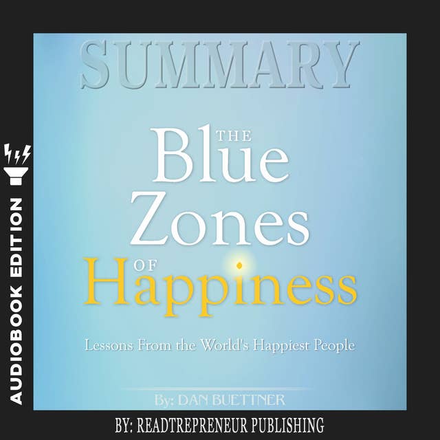 Summary of The Blue Zones of Happiness: Lessons from the World’s Happiest People by Dan Buettner