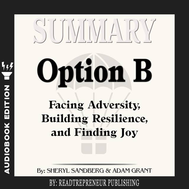 Summary of Option B: Facing Adversity, Building Resilience, and Finding Joy by Sheryl Sandberg and Adam Grant