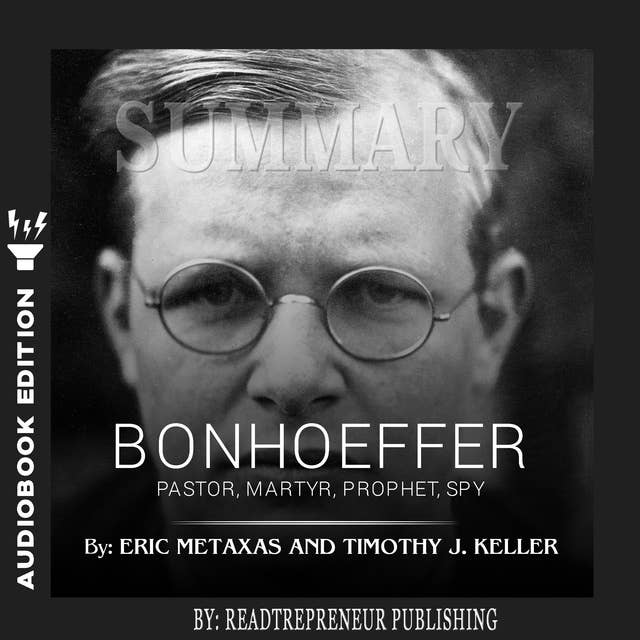 Summary of Bonhoeffer: Pastor, Martyr, Prophet, Spy: A Righteous Gentile vs. the Third Reich by Eric Metaxas