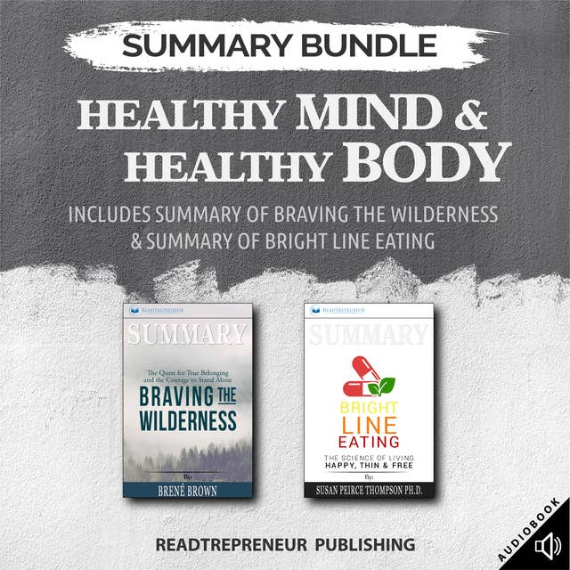 Summary Bundle: Healthy Mind & Healthy Body – Includes Summary of Braving the Wilderness & Summary of Bright Line Eating