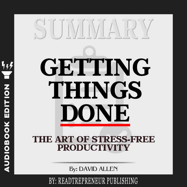 Summary of Getting Things Done: The Art of Stress-Free Productivity by David Allen