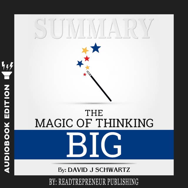 Summary of The Magic of Thinking Big by David J Schwartz