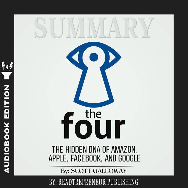 Summary of The Four: The Hidden DNA of Amazon, Apple, Facebook, and Google by Scott Galloway