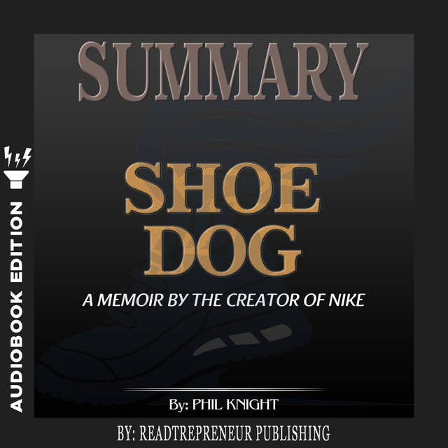 Summary of Shoe Dog: A Memoir by the Creator of Nike by Phil Knight