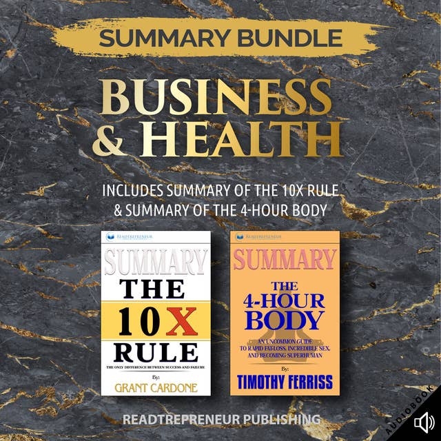 Summary Bundle: Business & Health – Includes Summary of The 10X Rule & Summary of The 4-Hour Body