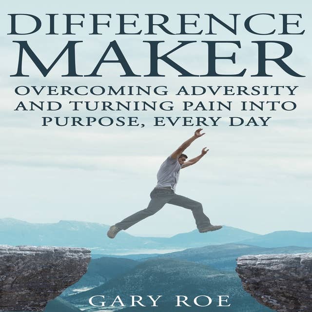 Difference Maker: Overcoming Adversity and Turning Pain into Purpose Every Day