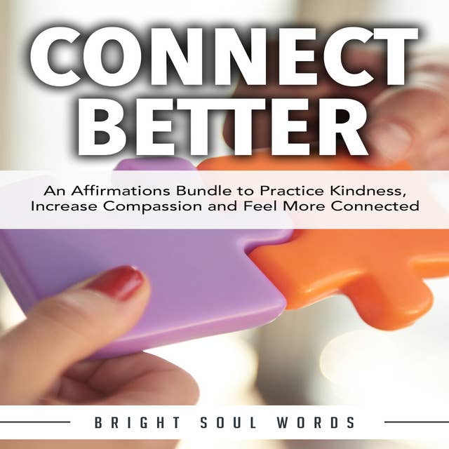 Connect Better: An Affirmations Bundle to Practice Kindness, Increase Compassion and Feel More Connected