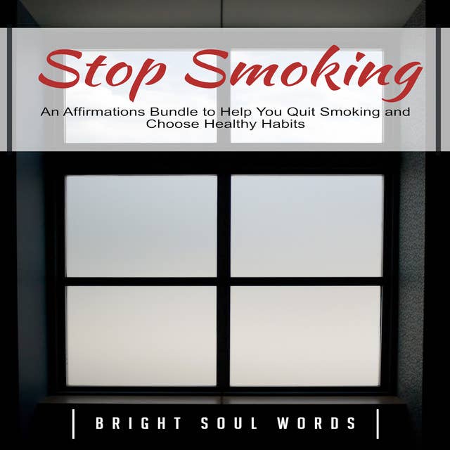 Stop Smoking: An Affirmations Bundle to Help You Quit Smoking and Choose Healthy Habits