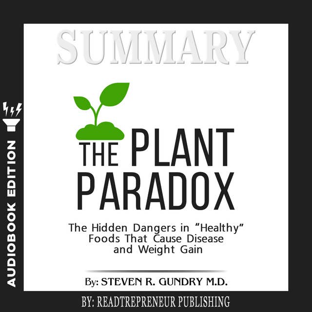 Summary of The Plant Paradox: The Hidden Dangers in "Healthy" Foods That Cause Disease and Weight Gain by Steven R. Gundry