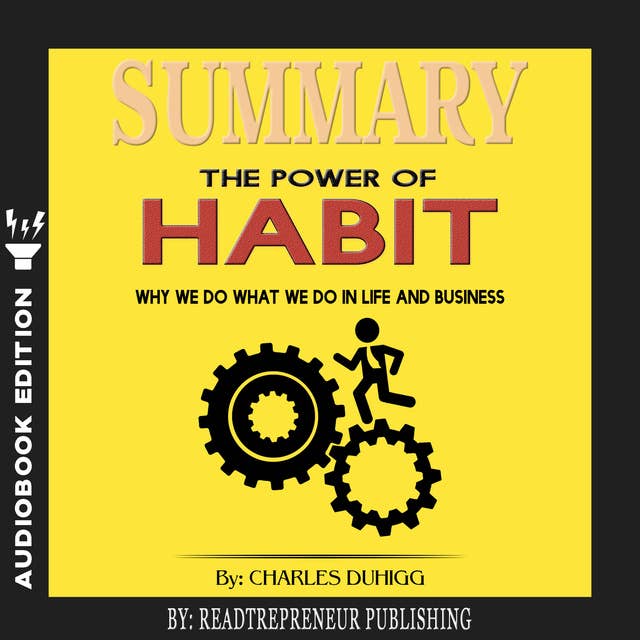 Summary of The Power of Habit: Why We Do What We Do in Life and Business by Charles Duhigg