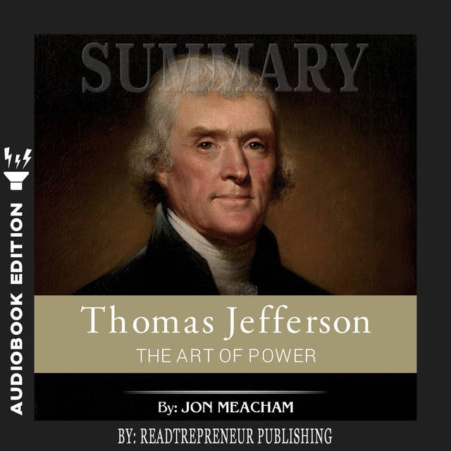Summary of Thomas Jefferson: The Art of Power by Jon Meacham