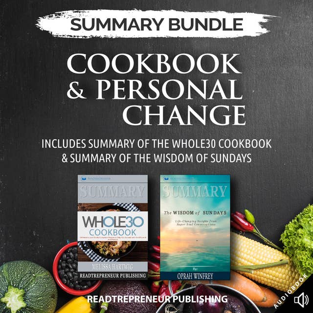 Summary Bundle: Cookbook & Personal Change – Includes Summary of The Whole30 Cookbook & Summary of The Wisdom of Sundays