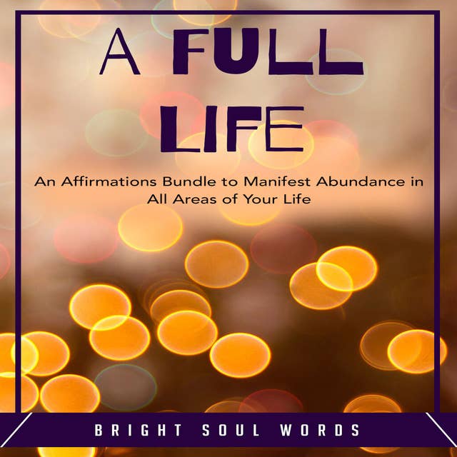 A Full Life: An Affirmations Bundle to Manifest Abundance in All Areas of Your Life