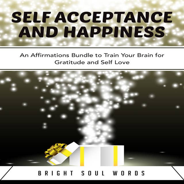 Self Acceptance and Happiness: An Affirmations Bundle to Train Your Brain for Gratitude and Self Love