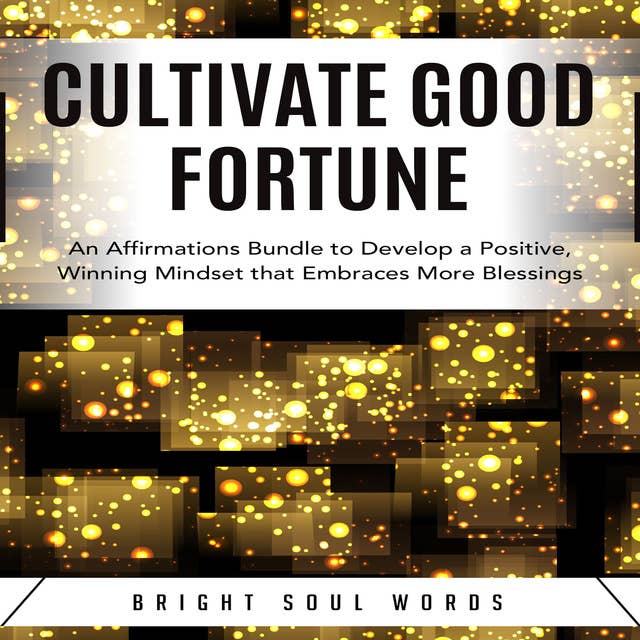 Cultivate Good Fortune: An Affirmations Bundle to Develop a Positive, Winning Mindset that Embraces More Blessings