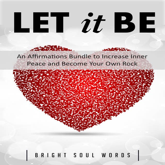 Let It Be: An Affirmations Bundle to Increase Inner Peace and Become Your Own Rock