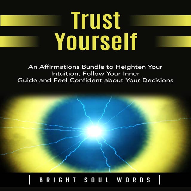 Trust Yourself: An Affirmations Bundle to Heighten Your Intuition, Follow Your Inner Guide and Feel Confident about Your Decisions