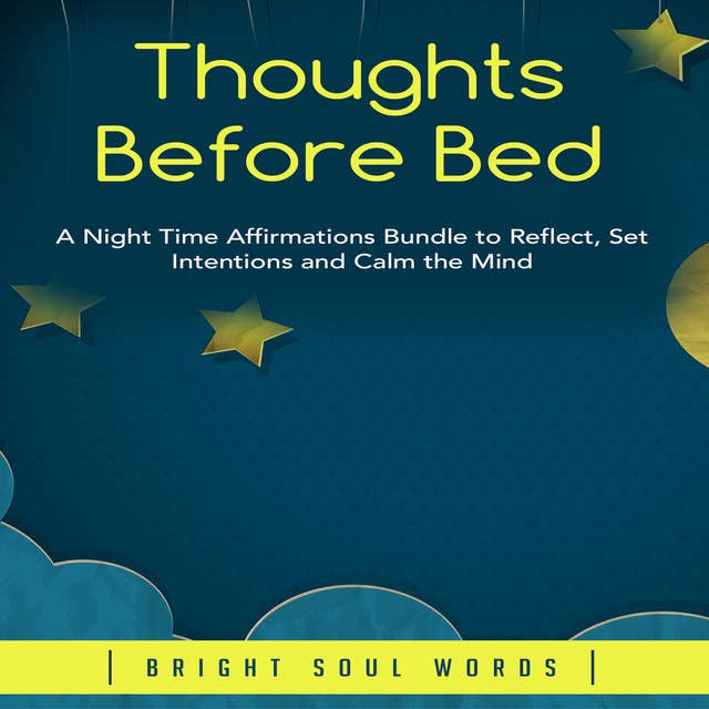 Thoughts Before Bed: A Night Time Affirmations Bundle to Reflect, Set Intentions and Calm the Mind