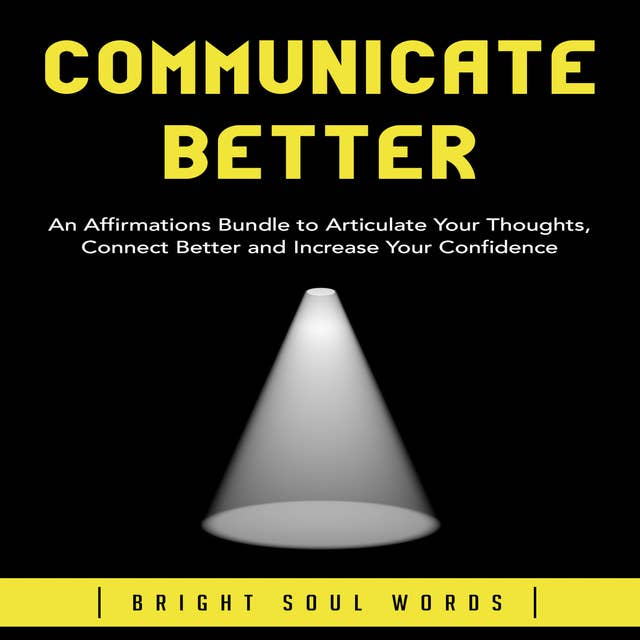 Communicate Better: An Affirmations Bundle to Articulate Your Thoughts, Connect Better and Increase Your Confidence