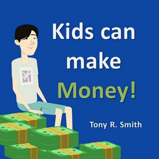 Kids can make Money!: Teaching kids about Money