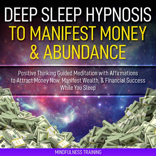 Deep Sleep Hypnosis to Manifest Money & Abundance: Positive Thinking Guided Meditation with Affirmations to Attract Money Now, Manifest Wealth, & Financial Success While You Sleep (Law of Attraction Guided Imagery & Visualization Techniques)