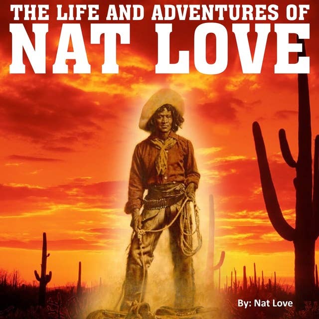 The Life and Adventures of Nat Love: Better Known in the Cattle Country as "Deadwood Dick"