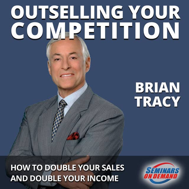 Outselling Your Competition: How to Double Your Sales and Double Your Income