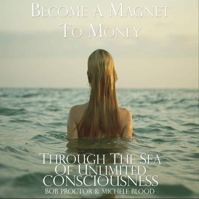 Become A Magnet To Money Through The Sea Of Unlimited Consciousness